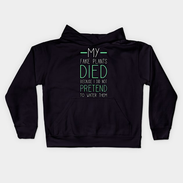 My Fake Plants Died Because I Did Not Pretend To Water Them Kids Hoodie by teweshirt